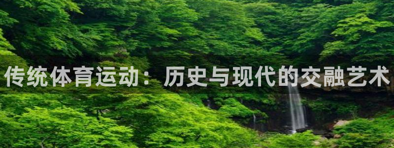 米兰体育官网下载招商电话号码是多少：传统体育运动：历史与现代