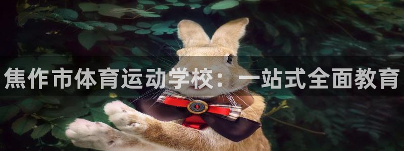 米兰体育官方正版app娱乐：焦作市体育运动学校：一站式全面教