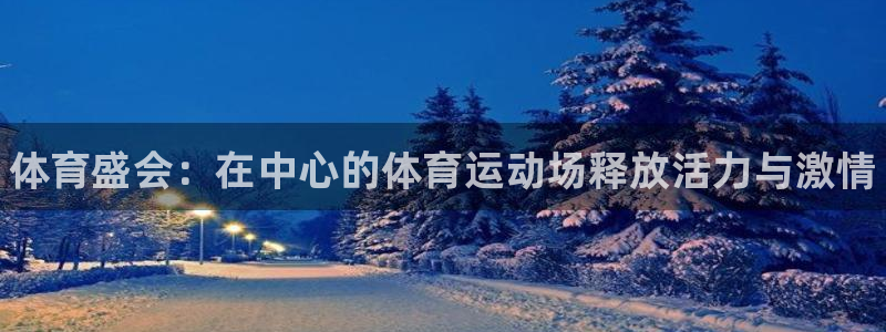 米兰体育官网下载招商电话地址查询：体育盛会：在中心的