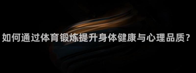 米兰体育官方正版app娱乐代理怎么样：如何通过体育锻炼提升身