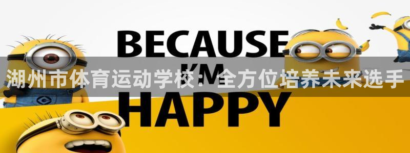 米兰体育官方正版app娱乐下载：湖州市体育运动学校：